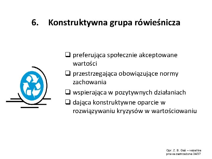 6. Konstruktywna grupa rówieśnicza q preferująca społecznie akceptowane wartości q przestrzegająca obowiązujące normy zachowania