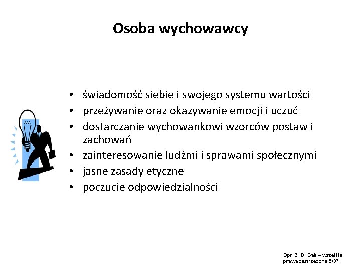 Osoba wychowawcy • świadomość siebie i swojego systemu wartości • przeżywanie oraz okazywanie emocji