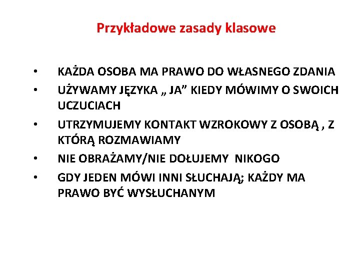 Przykładowe zasady klasowe • • • KAŻDA OSOBA MA PRAWO DO WŁASNEGO ZDANIA UŻYWAMY