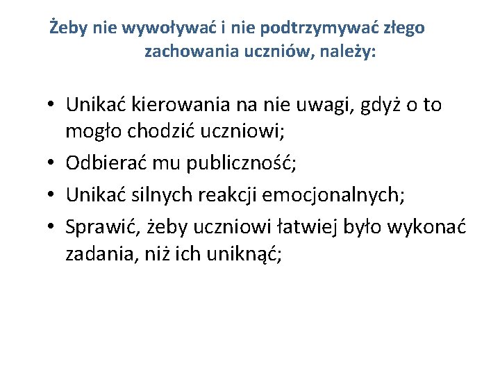 Żeby nie wywoływać i nie podtrzymywać złego zachowania uczniów, należy: • Unikać kierowania na