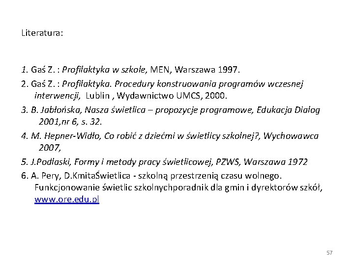 Literatura: 1. Gaś Z. : Profilaktyka w szkole, MEN, Warszawa 1997. 2. Gaś Z.