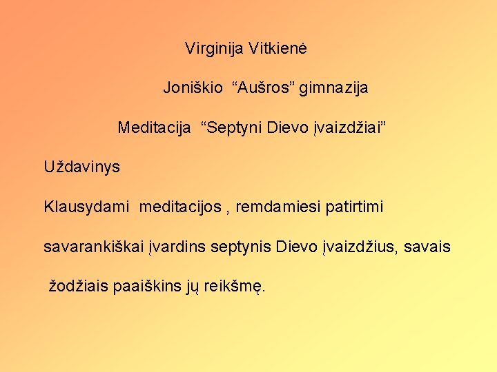  Virginija Vitkienė Joniškio “Aušros” gimnazija Meditacija “Septyni Dievo įvaizdžiai” Uždavinys Klausydami meditacijos ,