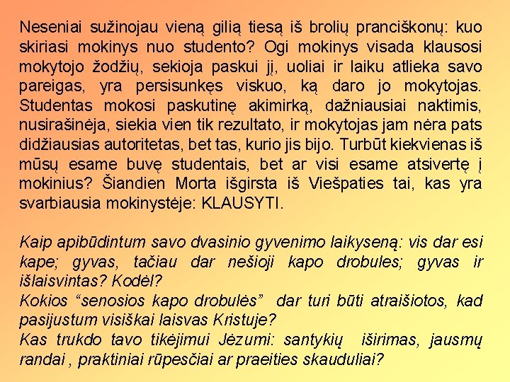 Neseniai sužinojau vieną gilią tiesą iš brolių pranciškonų: kuo skiriasi mokinys nuo studento? Ogi