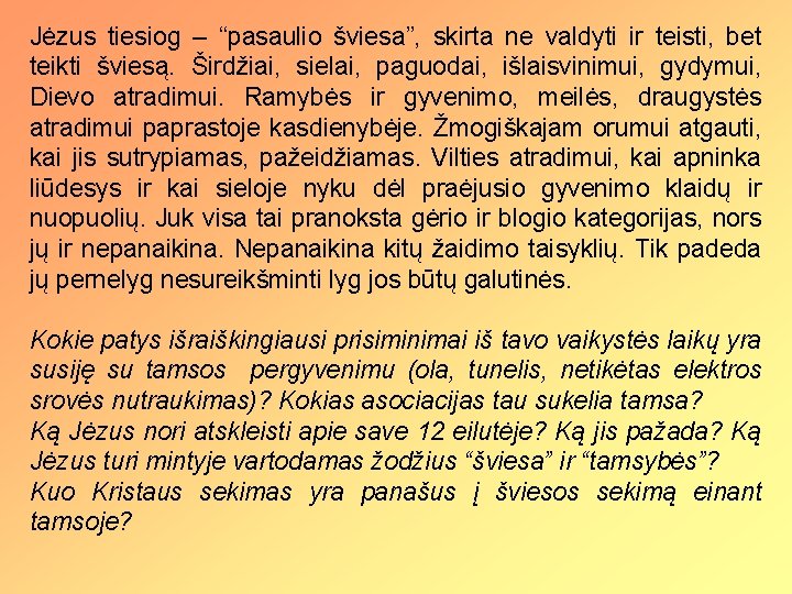 Jėzus tiesiog – “pasaulio šviesa”, skirta ne valdyti ir teisti, bet teikti šviesą. Širdžiai,