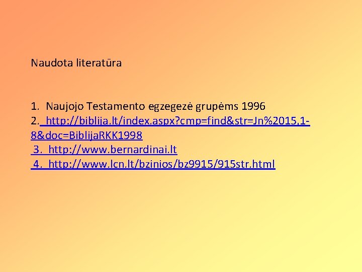 Naudota literatūra 1. Naujojo Testamento egzegezė grupėms 1996 2. http: //biblija. lt/index. aspx? cmp=find&str=Jn%2015,