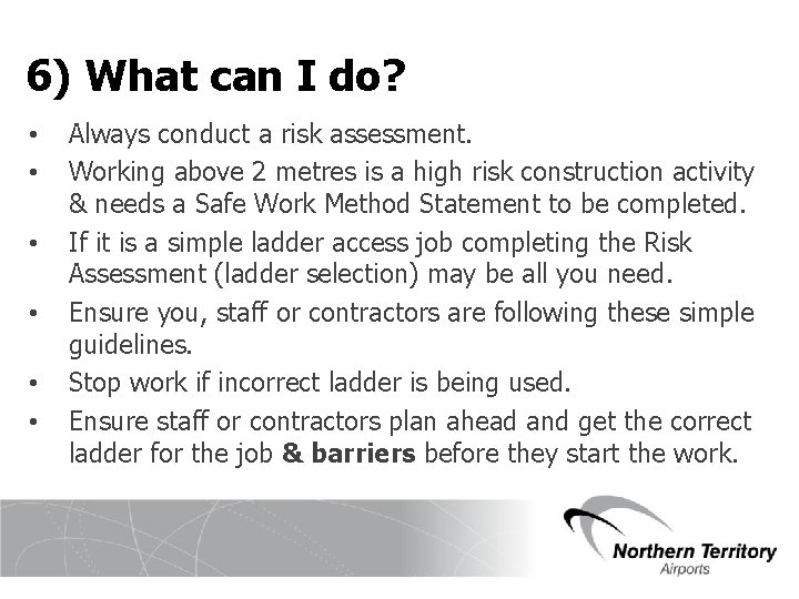 6) What can I do? • • • Always conduct a risk assessment. Working