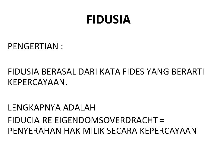 FIDUSIA PENGERTIAN : FIDUSIA BERASAL DARI KATA FIDES YANG BERARTI KEPERCAYAAN. LENGKAPNYA ADALAH FIDUCIAIRE