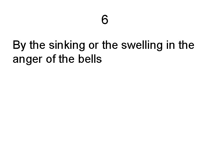 6 By the sinking or the swelling in the anger of the bells 