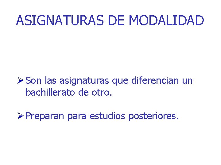 ASIGNATURAS DE MODALIDAD Son las asignaturas que diferencian un bachillerato de otro. Preparan para