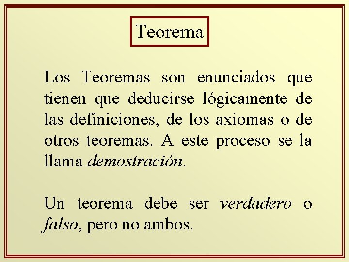 Teorema Los Teoremas son enunciados que tienen que deducirse lógicamente de las definiciones, de