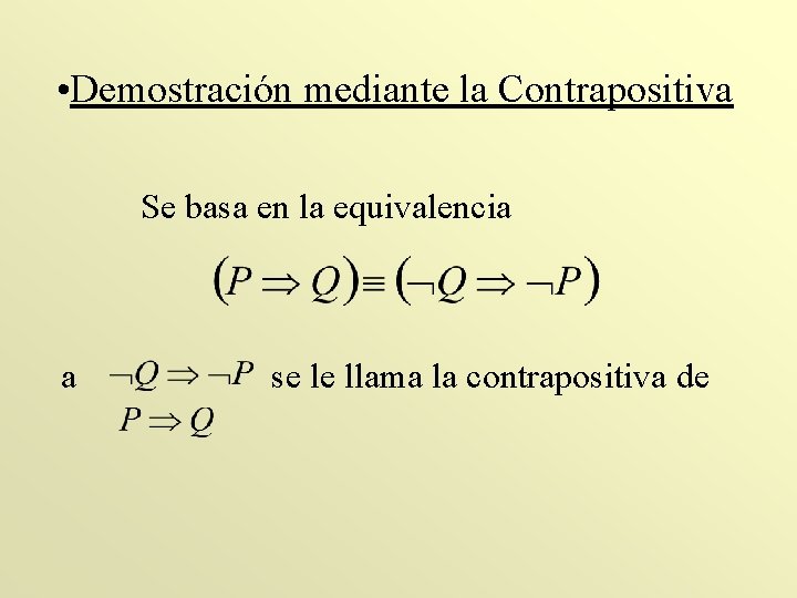  • Demostración mediante la Contrapositiva Se basa en la equivalencia a se le