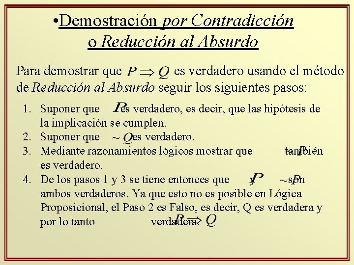 • Demostración por Contradicción o Reducción al Absurdo Para demostrar que es verdadero • Demostración por Contradicción o Reducción al Absurdo Para demostrar que es verdadero