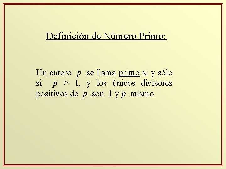 Definición de Número Primo: Un entero p se llama primo si y sólo si Definición de Número Primo: Un entero p se llama primo si y sólo si