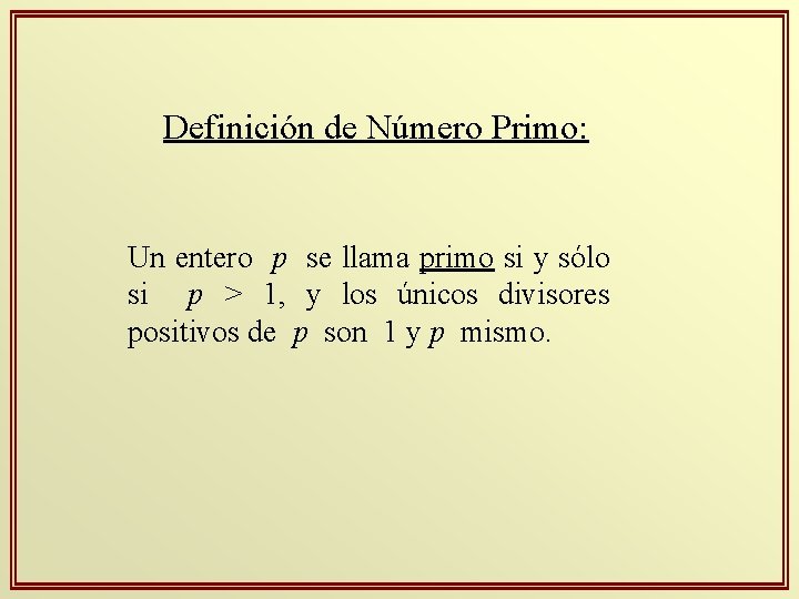 Definición de Número Primo: Un entero p se llama primo si y sólo si