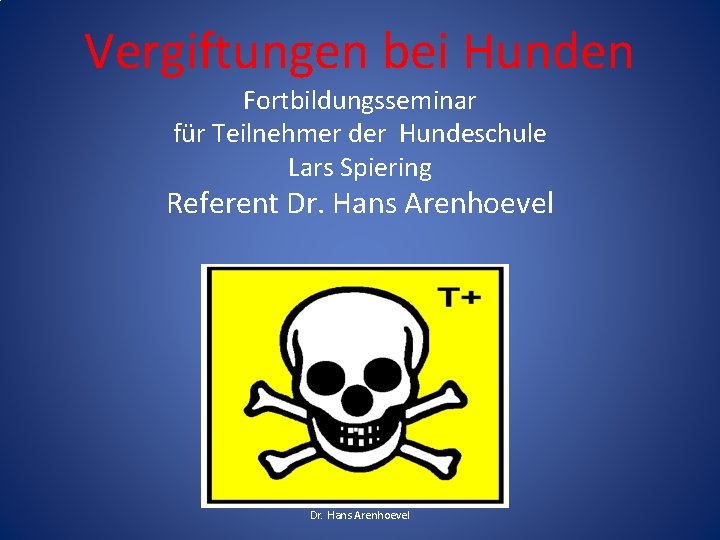 Vergiftungen bei Hunden Fortbildungsseminar für Teilnehmer der Hundeschule Lars Spiering Referent Dr. Hans Arenhoevel