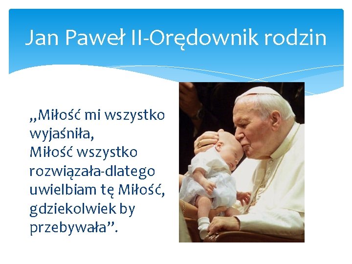 Jan Paweł II Orędownik rodzin „Miłość mi wszystko wyjaśniła, Miłość wszystko rozwiązała dlatego uwielbiam