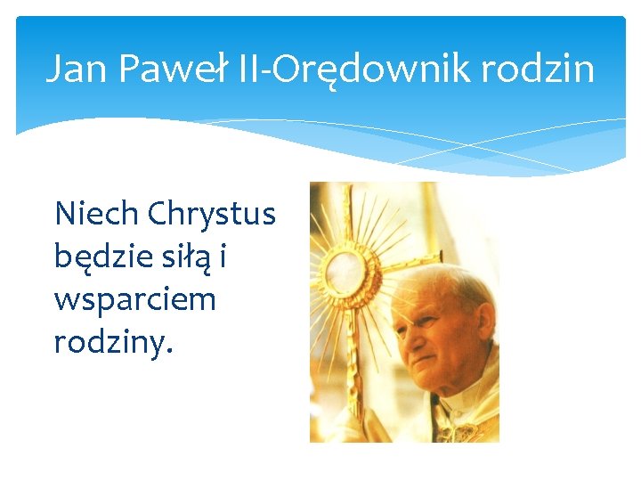 Jan Paweł II Orędownik rodzin Niech Chrystus będzie siłą i wsparciem rodziny. 