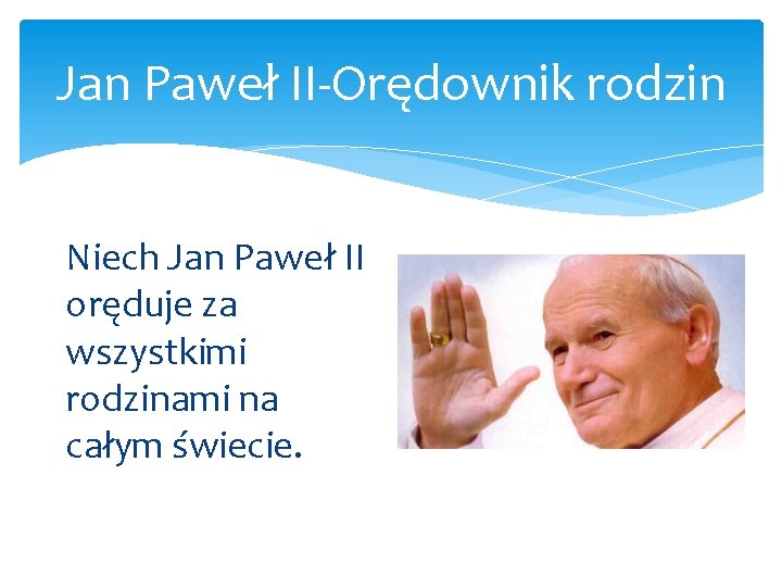 Jan Paweł II Orędownik rodzin Niech Jan Paweł II oręduje za wszystkimi rodzinami na