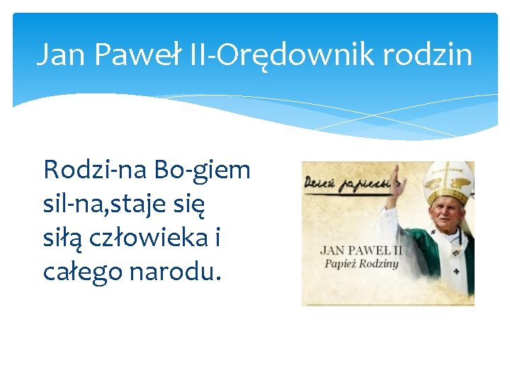 Jan Paweł II Orędownik rodzin Rodzi na Bo giem sil na, staje się siłą