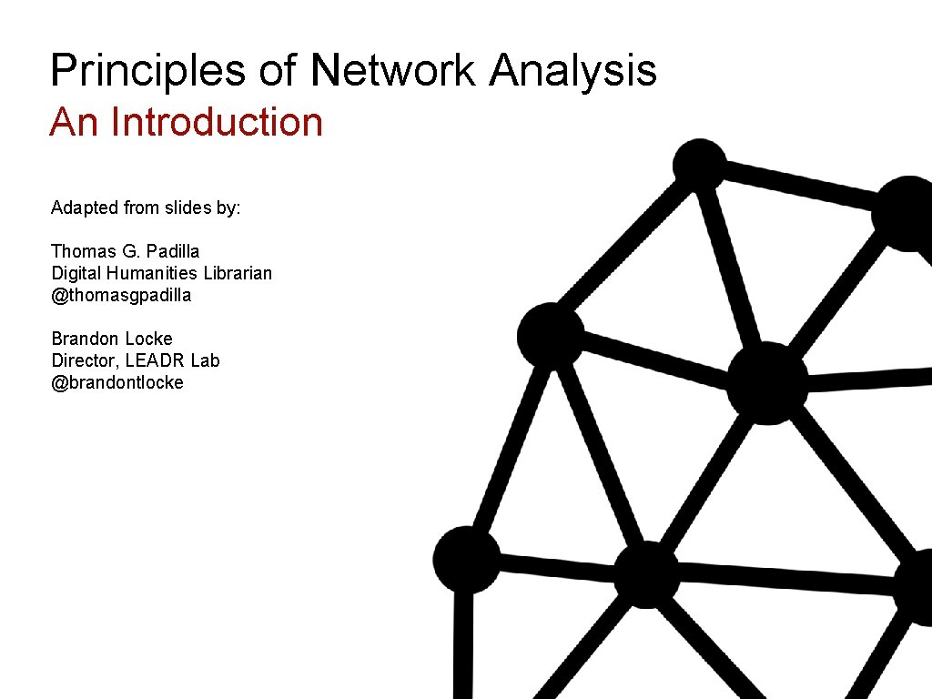 Principles of Network Analysis An Introduction Adapted from slides by: Thomas G. Padilla Digital