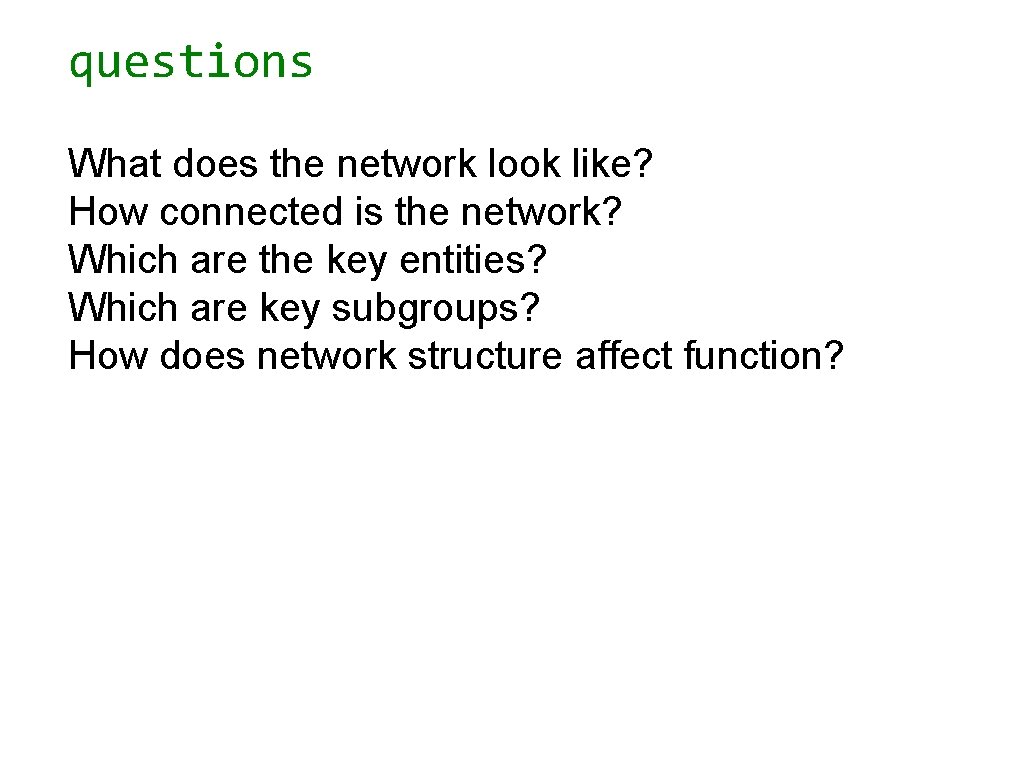 questions What does the network look like? How connected is the network? Which are