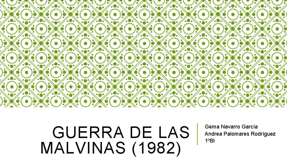 GUERRA DE LAS MALVINAS (1982) Gema Navarro García Andrea Palomares Rodríguez 1ºBI 