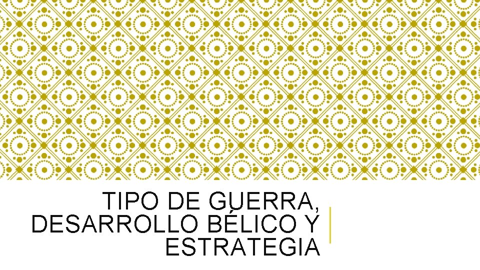 TIPO DE GUERRA, DESARROLLO BÉLICO Y ESTRATEGIA 