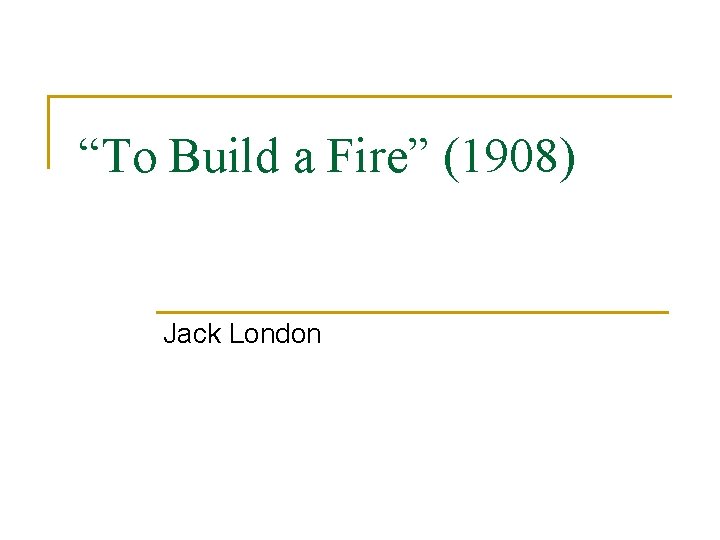 “To Build a Fire” (1908) Jack London 