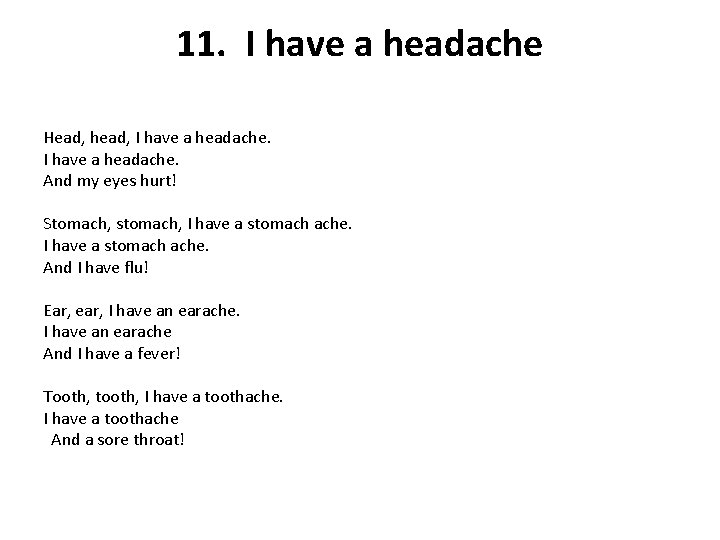 11. I have a headache Head, head, I have a headache. And my eyes
