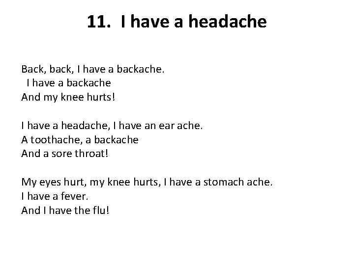 11. I have a headache Back, back, I have a backache And my knee