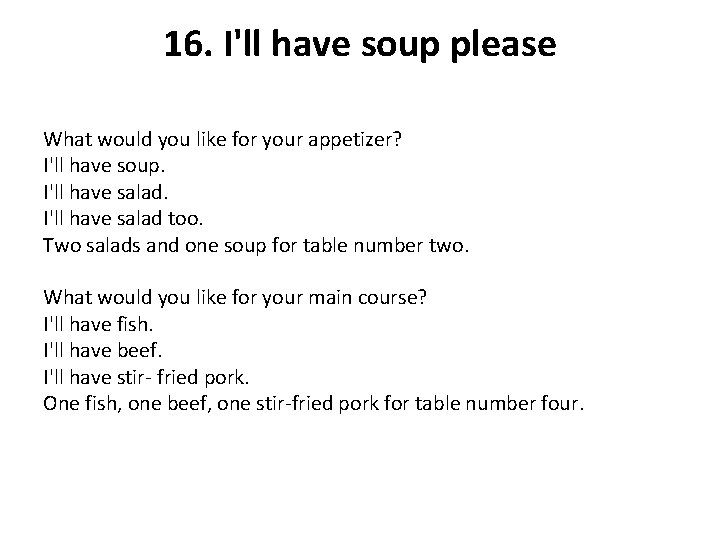 16. I'll have soup please What would you like for your appetizer? I'll have
