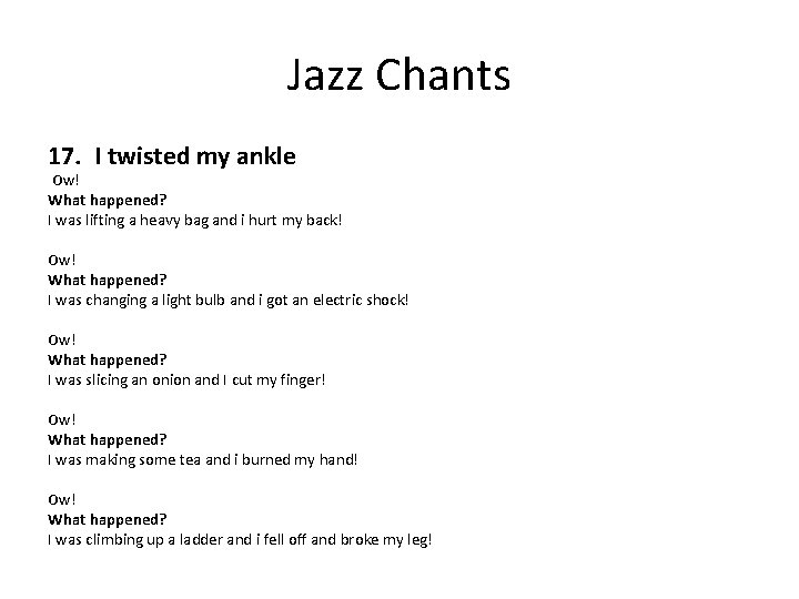Jazz Chants 17. I twisted my ankle Ow! What happened? I was lifting a