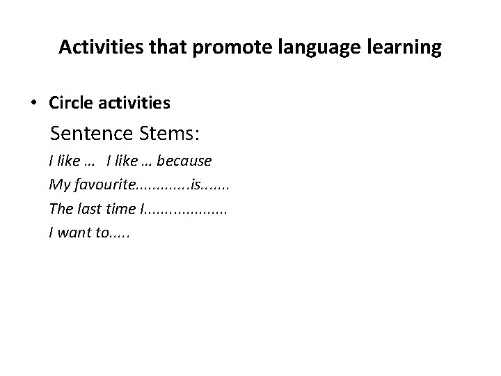 Activities that promote language learning • Circle activities Sentence Stems: I like … because
