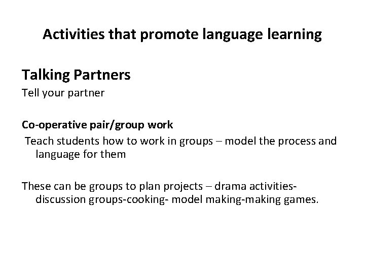 Activities that promote language learning Talking Partners Tell your partner Co-operative pair/group work Teach