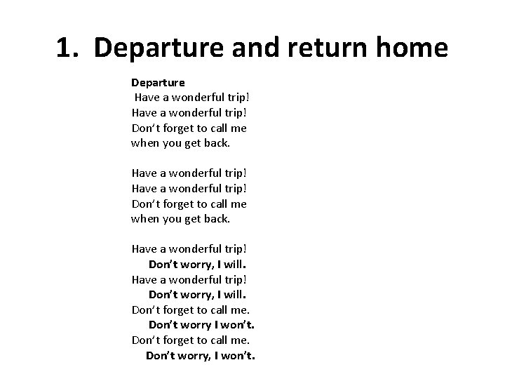 1. Departure and return home Departure Have a wonderful trip! Don’t forget to call