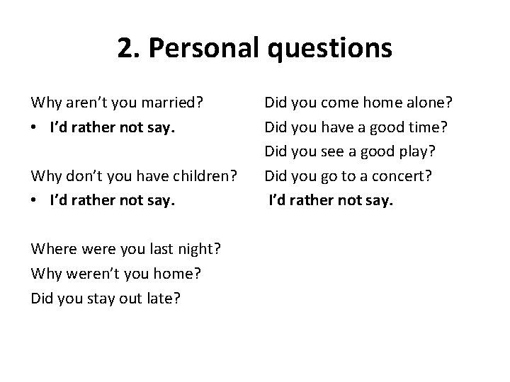 2. Personal questions Why aren’t you married? • I’d rather not say. Why don’t