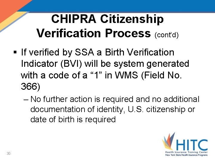 CHIPRA Citizenship Verification Process (cont’d) § If verified by SSA a Birth Verification Indicator