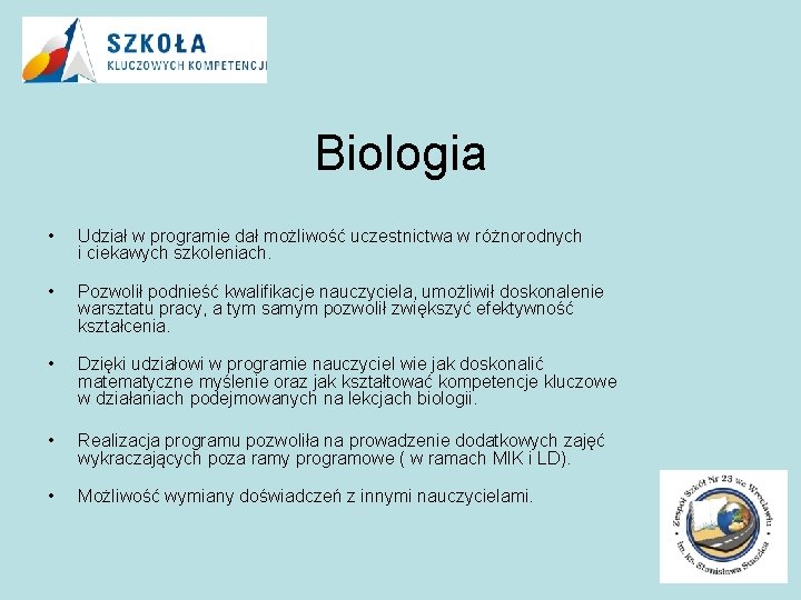 Biologia • Udział w programie dał możliwość uczestnictwa w różnorodnych i ciekawych szkoleniach. •