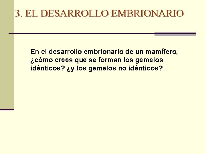 3. EL DESARROLLO EMBRIONARIO En el desarrollo embrionario de un mamífero, ¿cómo crees que