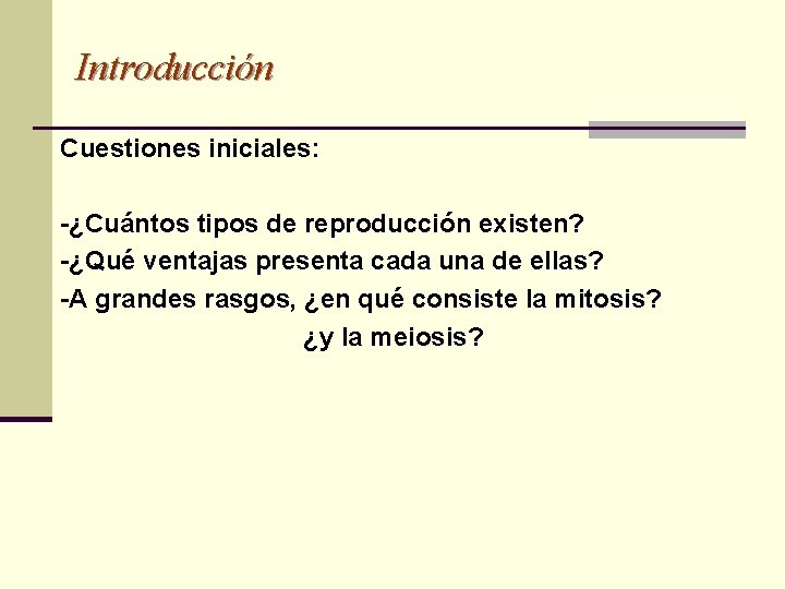 Introducción Cuestiones iniciales: -¿Cuántos tipos de reproducción existen? -¿Qué ventajas presenta cada una de