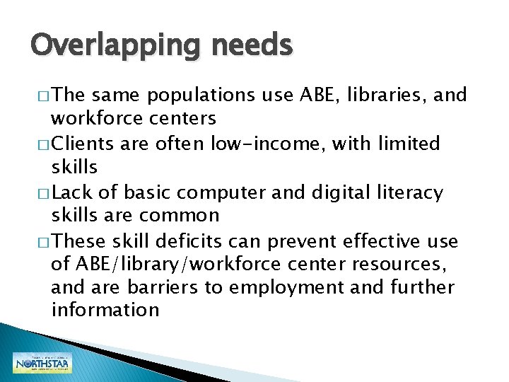 Overlapping needs � The same populations use ABE, libraries, and workforce centers � Clients Overlapping needs � The same populations use ABE, libraries, and workforce centers � Clients