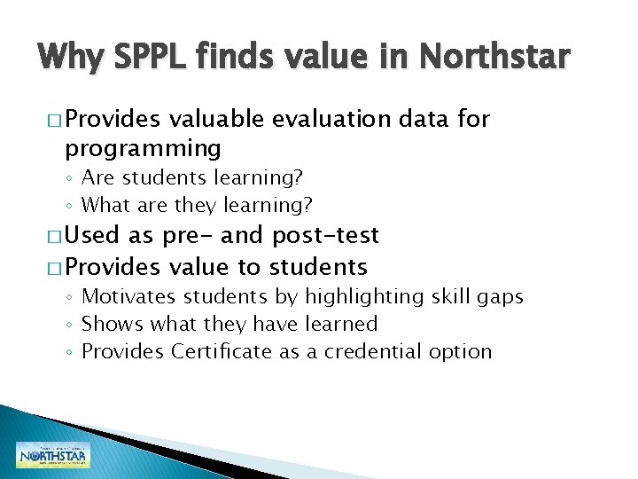 Why SPPL finds value in Northstar � Provides valuable evaluation data for programming ◦ Why SPPL finds value in Northstar � Provides valuable evaluation data for programming ◦