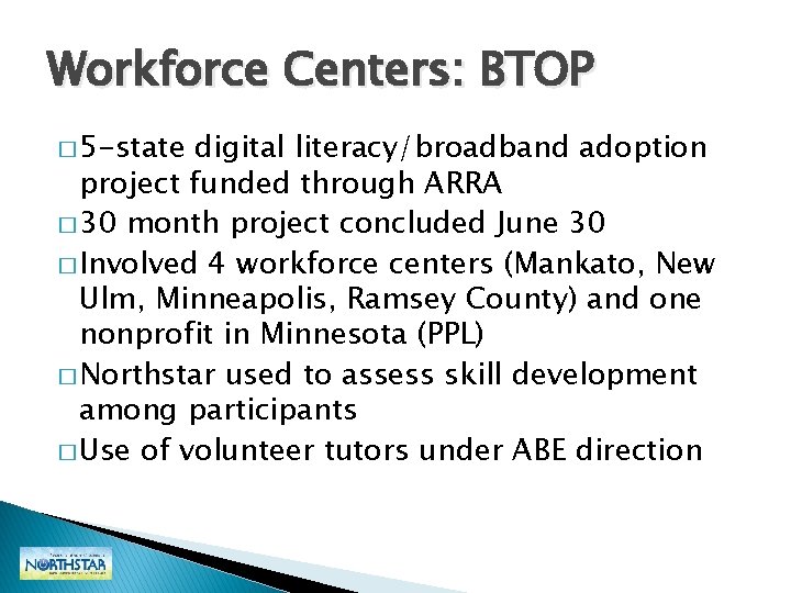 Workforce Centers: BTOP � 5 -state digital literacy/broadband adoption project funded through ARRA � Workforce Centers: BTOP � 5 -state digital literacy/broadband adoption project funded through ARRA �