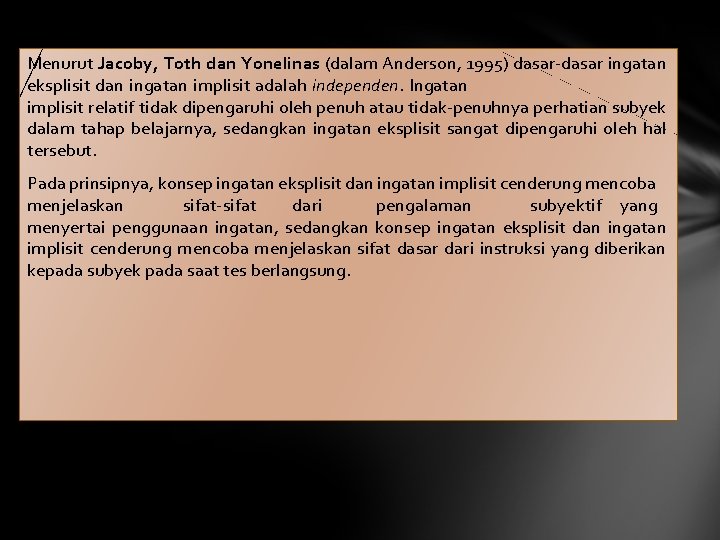 Menurut Jacoby, Toth dan Yonelinas (dalam Anderson, 1995) dasar-dasar ingatan eksplisit dan ingatan implisit