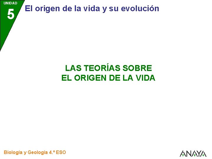 UNIDAD 5 El origen de la vida y su evolución LAS TEORÍAS SOBRE EL