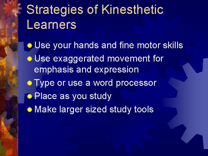 Strategies of Kinesthetic Learners ® Use your hands and fine motor skills ® Use