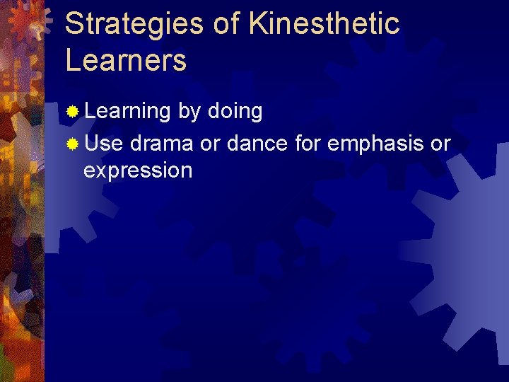Strategies of Kinesthetic Learners ® Learning by doing ® Use drama or dance for