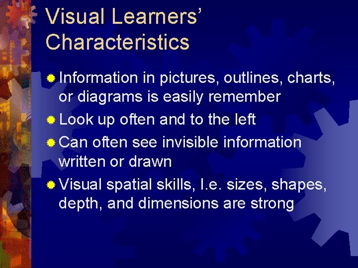 Visual Learners’ Characteristics ® Information in pictures, outlines, charts, or diagrams is easily remember