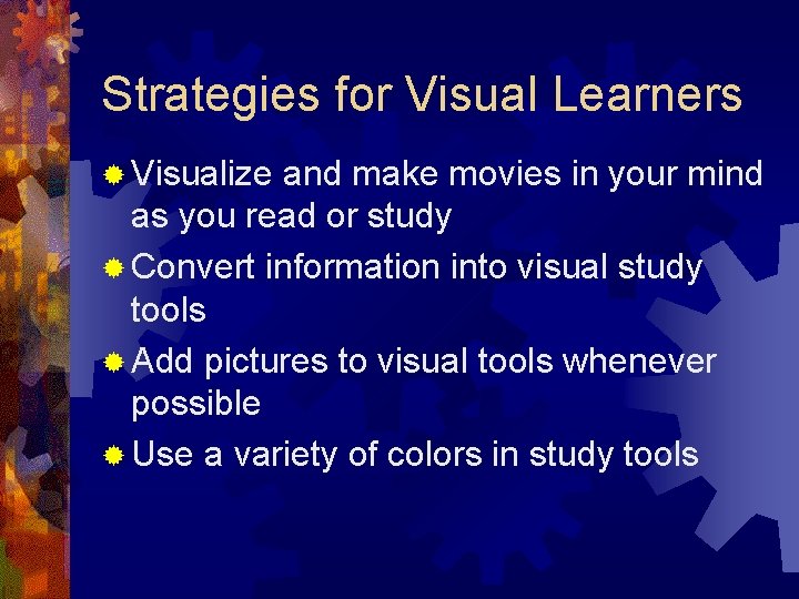 Strategies for Visual Learners ® Visualize and make movies in your mind as you