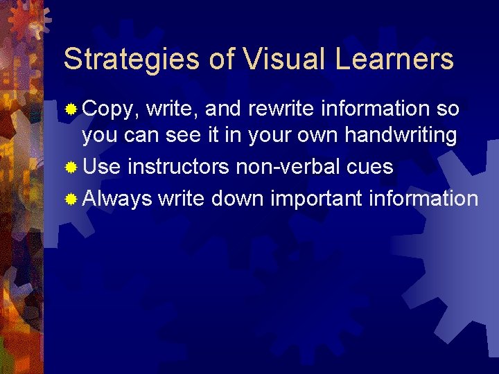 Strategies of Visual Learners ® Copy, write, and rewrite information so you can see